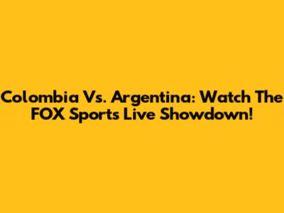 Colombia Vs. Argentina: Watch The FOX Sports Live Showdown!
