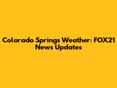 Colorado Springs Weather: FOX21 News Updates