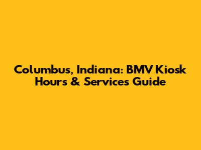 Columbus, Indiana: BMV Kiosk Hours & Services Guide