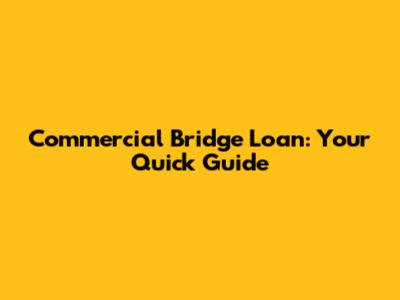 Commercial Bridge Loan: Your Quick Guide
