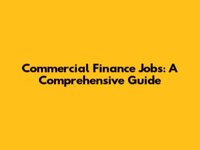 Commercial Finance Jobs: A Comprehensive Guide