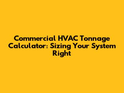 Commercial HVAC Tonnage Calculator: Sizing Your System Right