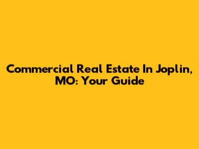 Commercial Real Estate In Joplin, MO: Your Guide
