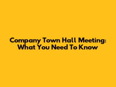 Company Town Hall Meeting: What You Need To Know