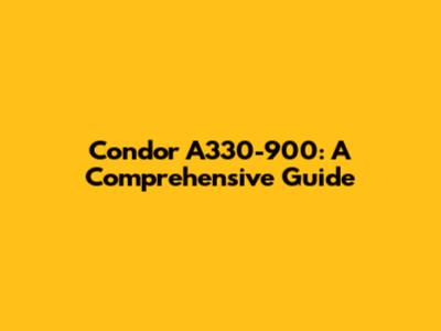 Condor A330-900: A Comprehensive Guide