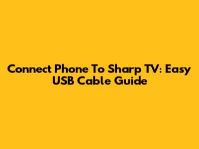 Connect Phone To Sharp TV: Easy USB Cable Guide