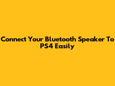 Connect Your Bluetooth Speaker To PS4 Easily