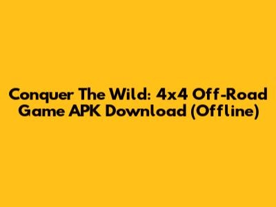 Conquer The Wild: 4x4 Off-Road Game APK Download (Offline)