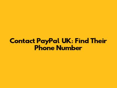 Contact PayPal UK: Find Their Phone Number