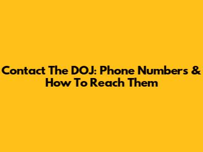 Contact The DOJ: Phone Numbers & How To Reach Them