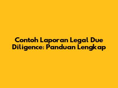 Contoh Laporan Legal Due Diligence: Panduan Lengkap
