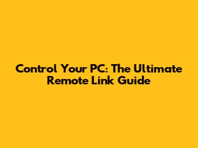 Control Your PC: The Ultimate Remote Link Guide