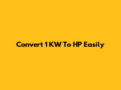 Convert 1 KW To HP Easily