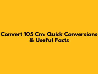 Convert 105 Cm: Quick Conversions & Useful Facts