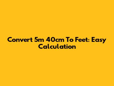 Convert 5m 40cm To Feet: Easy Calculation