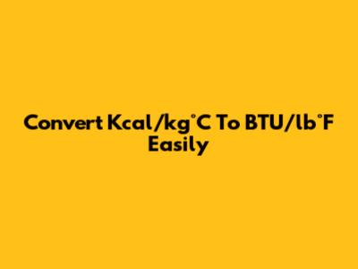 Convert Kcal/kg°C To BTU/lb°F Easily