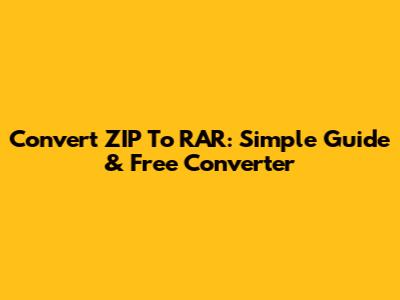 Convert ZIP To RAR: Simple Guide & Free Converter