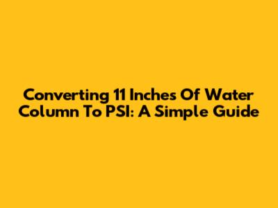 Converting 11 Inches Of Water Column To PSI: A Simple Guide
