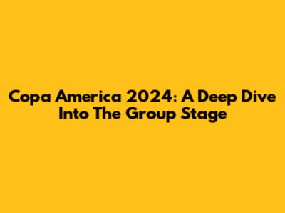 Copa America 2024: A Deep Dive Into The Group Stage