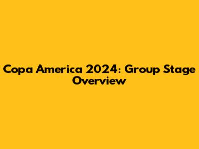 Copa America 2024: Group Stage Overview