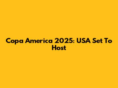Copa America 2025: USA Set To Host