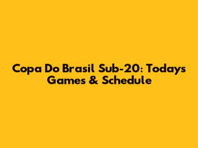 Copa Do Brasil Sub-20: Today's Games & Schedule