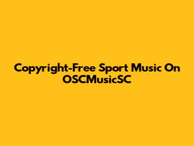Copyright-Free Sport Music On OSCMusicSC
