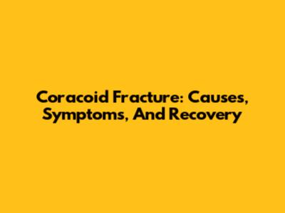 Coracoid Fracture: Causes, Symptoms, And Recovery