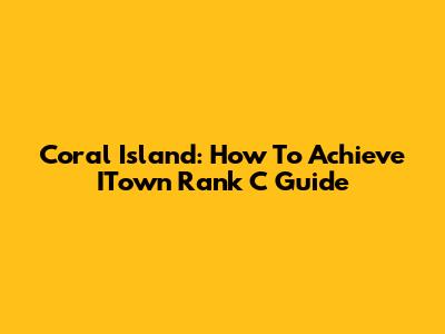 Coral Island: How To Achieve ITown Rank C Guide