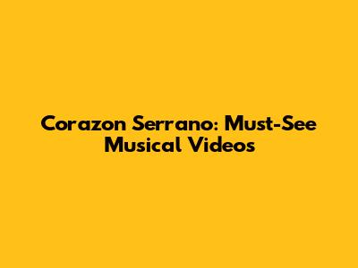 Corazon Serrano: Must-See Musical Videos
