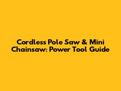 Cordless Pole Saw & Mini Chainsaw: Power Tool Guide