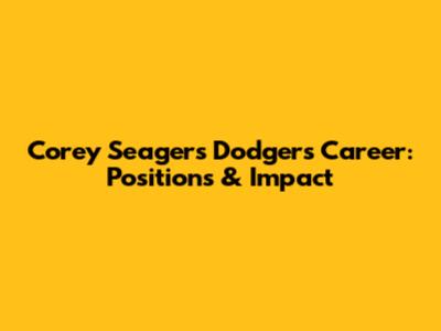 Corey Seager's Dodgers Career: Positions & Impact