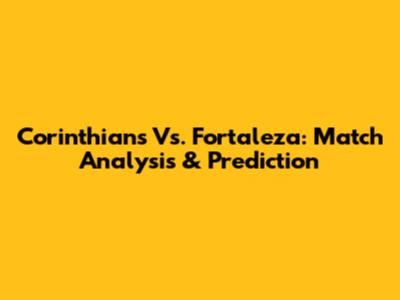Corinthians Vs. Fortaleza: Match Analysis & Prediction