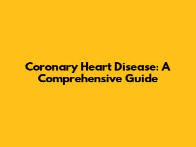 Coronary Heart Disease: A Comprehensive Guide