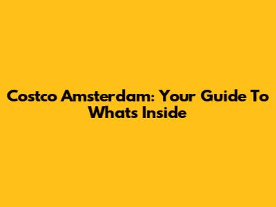 Costco Amsterdam: Your Guide To What's Inside