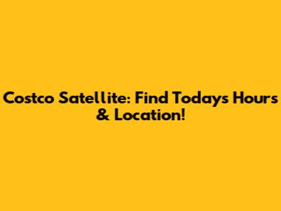 Costco Satellite: Find Today's Hours & Location!