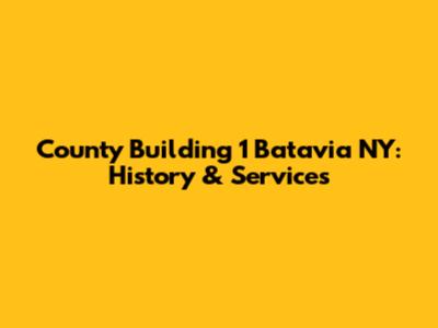 County Building 1 Batavia NY: History & Services