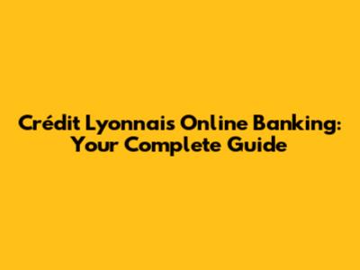 Crédit Lyonnais Online Banking: Your Complete Guide