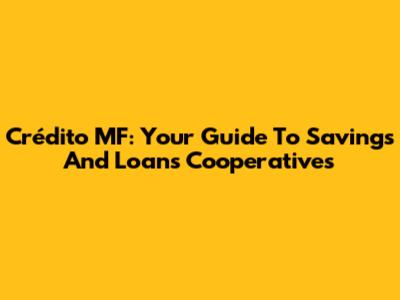 Crédito MF: Your Guide To Savings And Loans Cooperatives