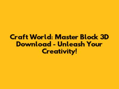 Craft World: Master Block 3D Download - Unleash Your Creativity!
