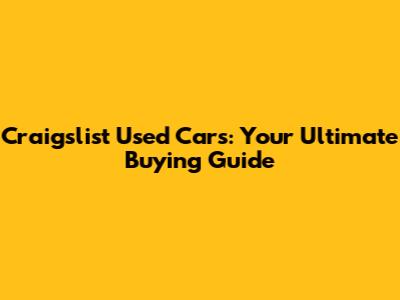 Craigslist Used Cars: Your Ultimate Buying Guide