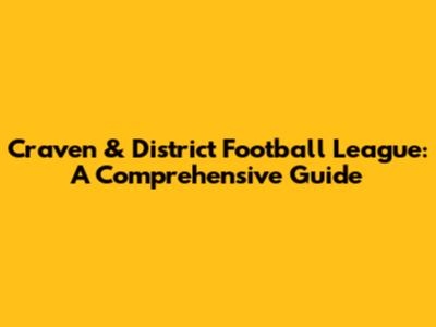 Craven & District Football League: A Comprehensive Guide
