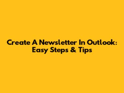 Create A Newsletter In Outlook: Easy Steps & Tips