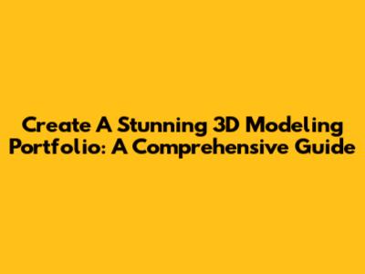 Create A Stunning 3D Modeling Portfolio: A Comprehensive Guide