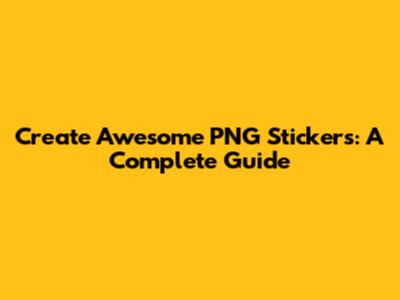 Create Awesome PNG Stickers: A Complete Guide