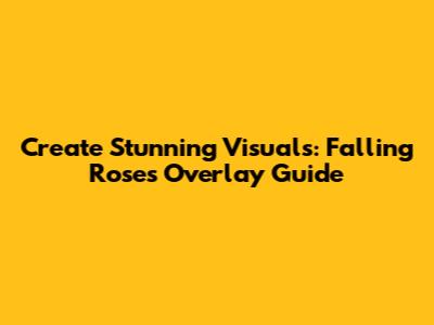 Create Stunning Visuals: Falling Roses Overlay Guide