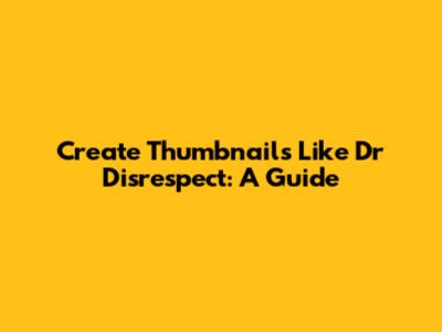 Create Thumbnails Like Dr Disrespect: A Guide