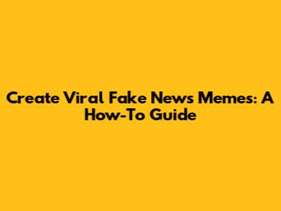 Create Viral Fake News Memes: A How-To Guide