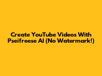 Create YouTube Videos With Pseifreese AI (No Watermark!)