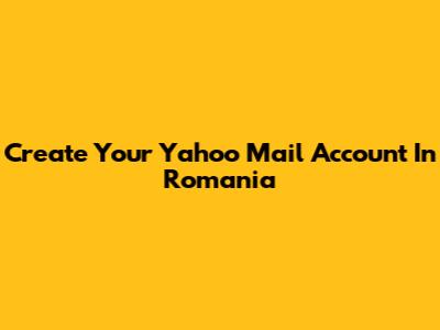 Create Your Yahoo Mail Account In Romania